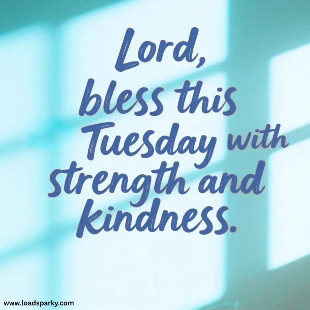 Text on a softly lit blue background Lord, bless this Tuesday with strength and kindness. www.loadsparky.com.
