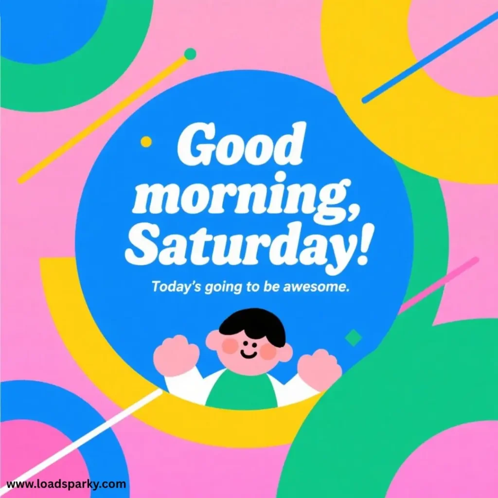 A cheerful cartoon character waves with hands, against a colorful background, wishing Good morning, Saturday! Today's going to be awesome.
