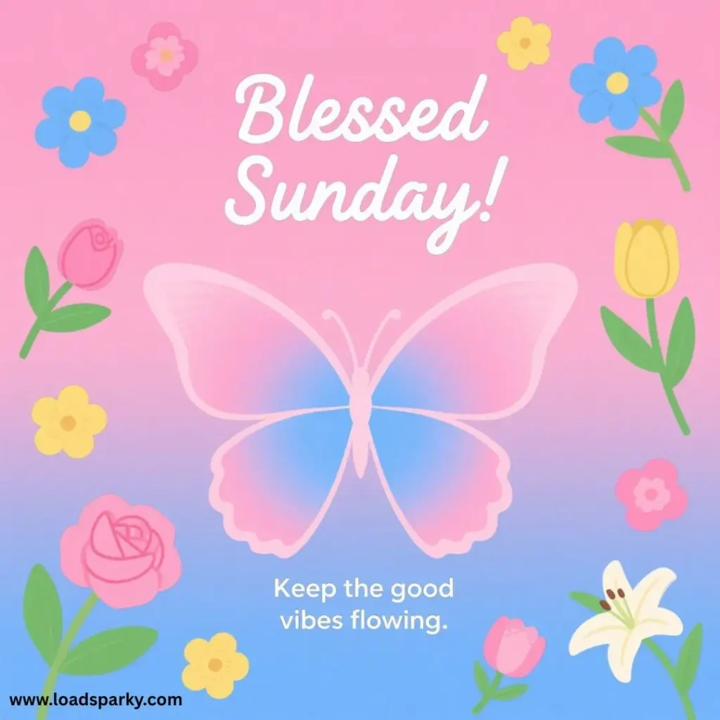 A pastel illustration featuring a butterfly, flowers, and the text Blessed Sunday! Keep the good vibes flowing. on a pink background.