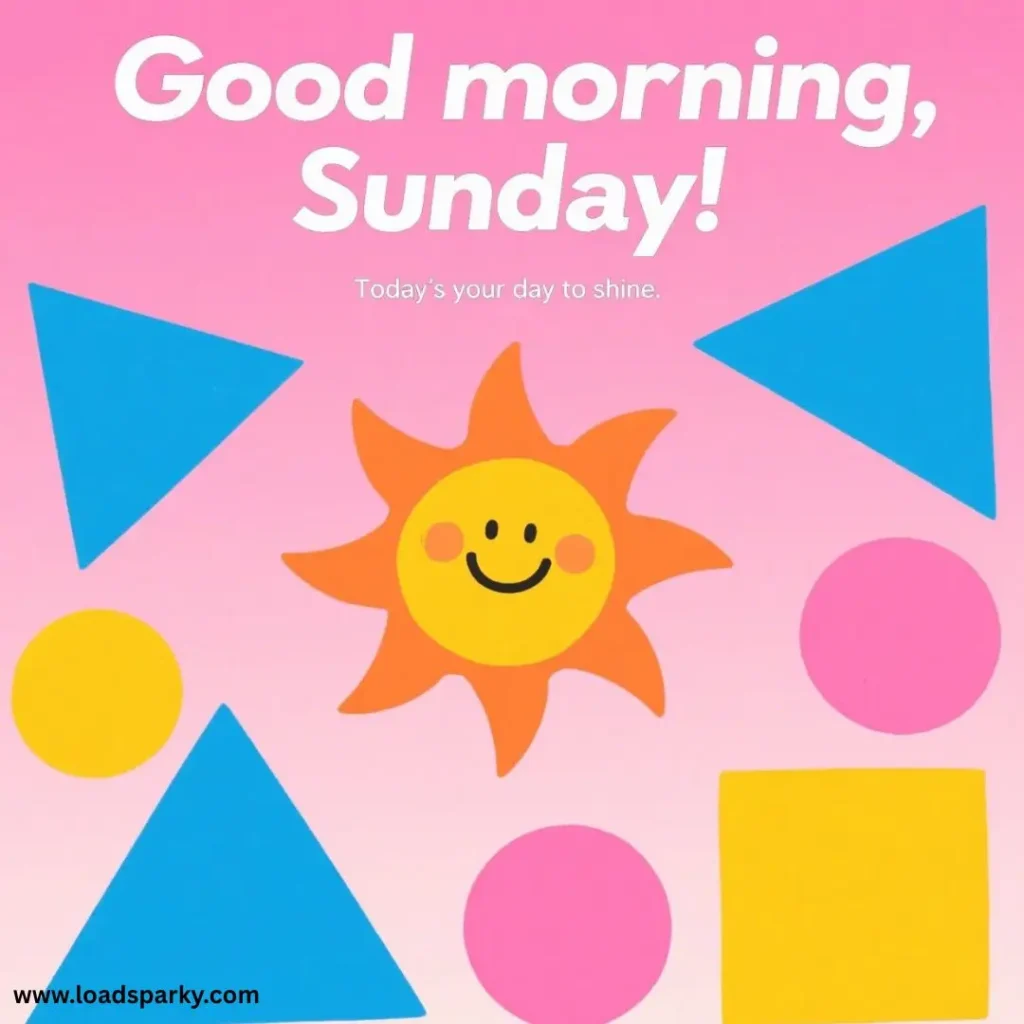 Bright and cheerful design with a smiling sun, colorful shapes, and the text Good morning, Sunday! Today's your day to shine.